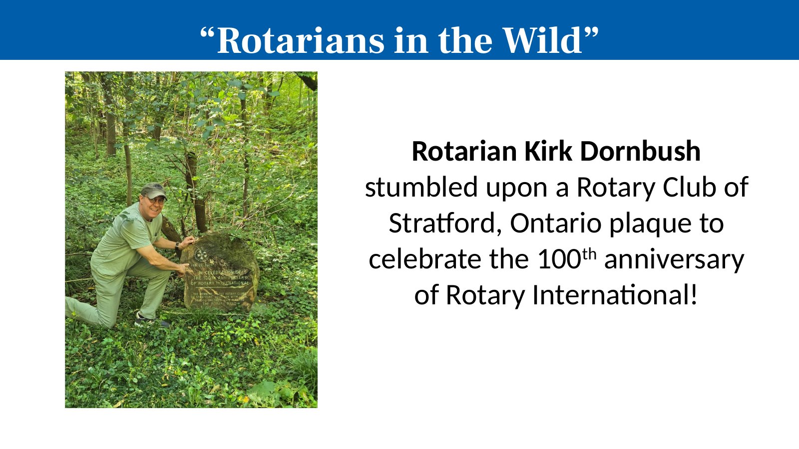 Rotarian Kirk Dornbush stumbled upon a Rotary Club of Stratford, Ontario plaque to celebrate the 100th anniversary of Rotary International!