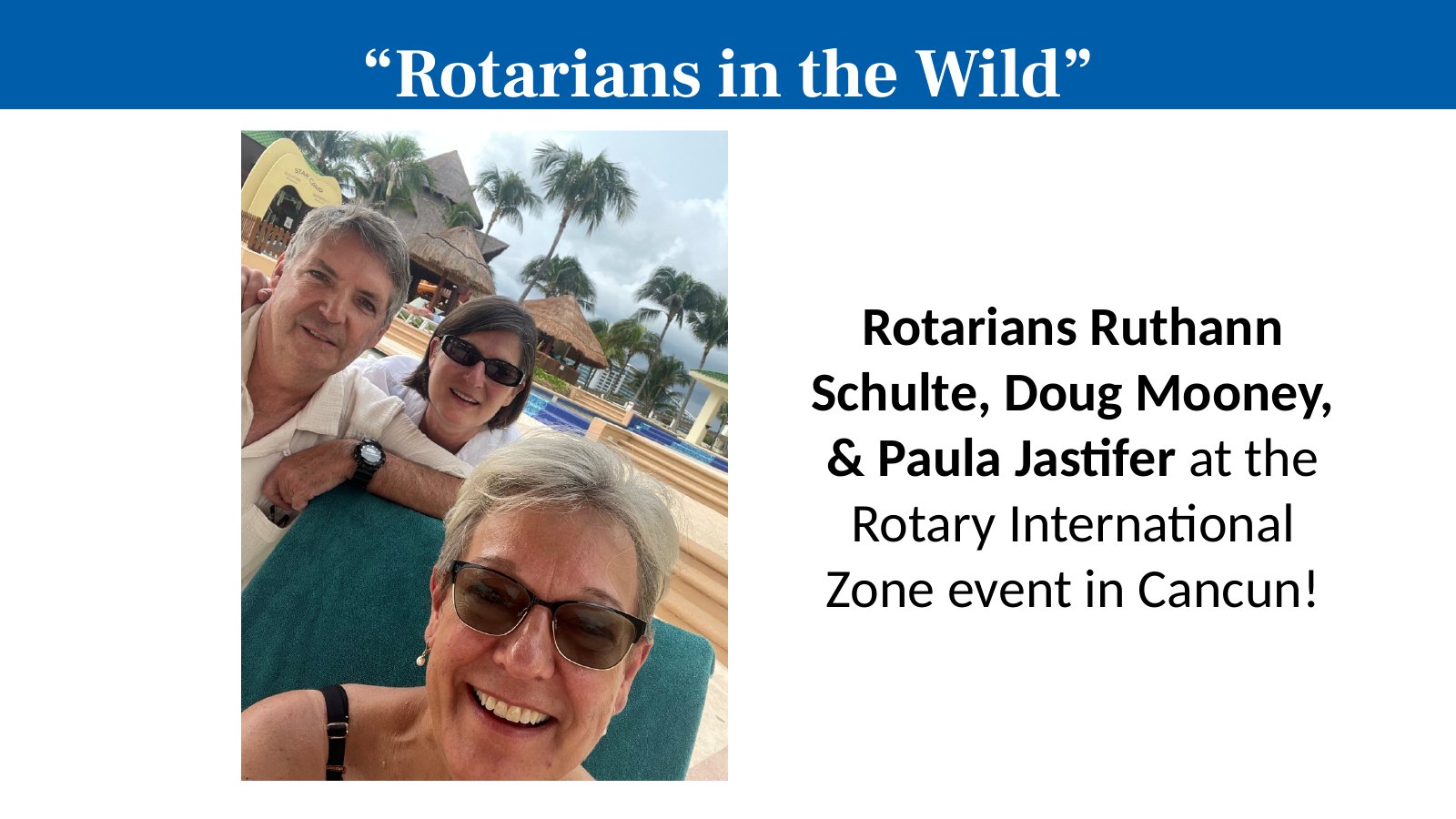 Rotarians Ruthann Schulte, Doug Mooney, & Paula Jastifer at the Rotary International Zone event in Cancun!