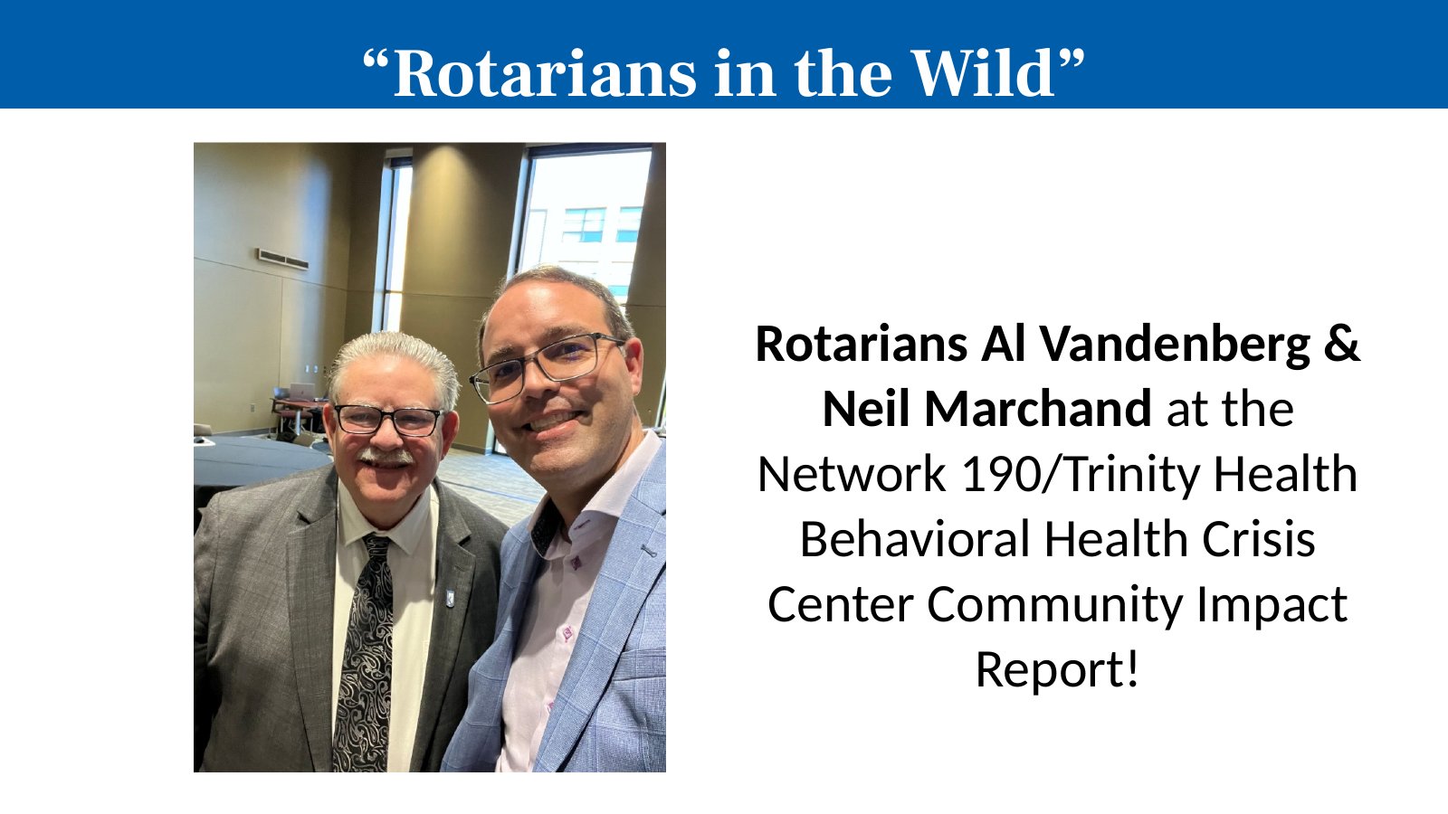 Rotarians Al Vandenberg & Neil Marchand at the Network 190/Trinity Health Behavioral Health Crisis Center Community Impact Report!