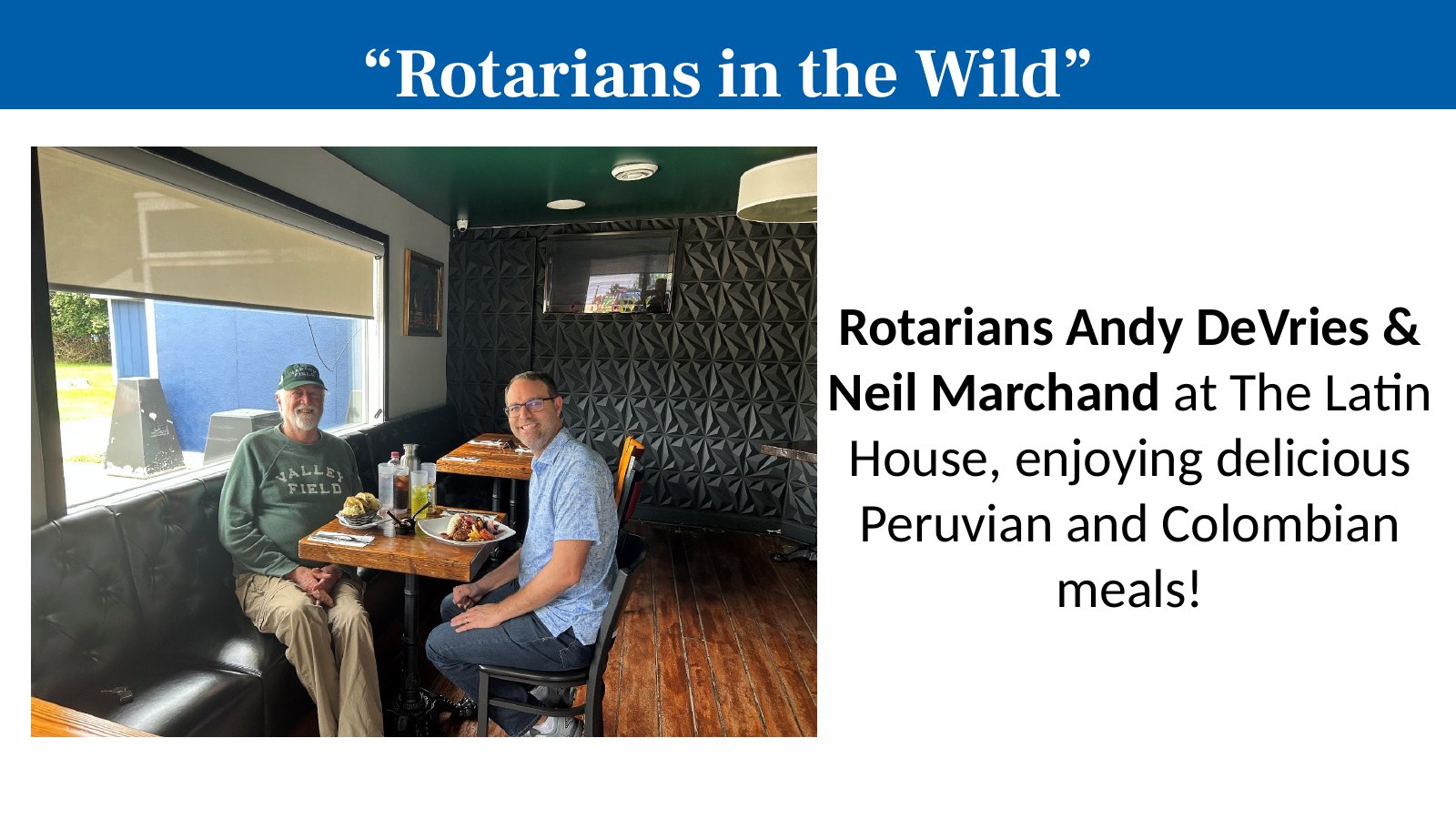 Rotarians Andy DeVries & Neil Marchand at The Latin House, enjoying delicious Peruvian and Colombian meals!